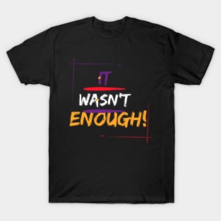 It wasn’t Enough T-Shirt